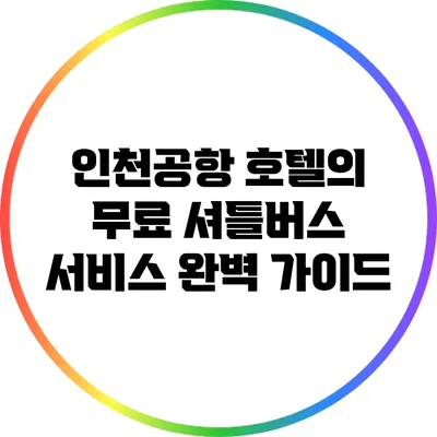 인천공항 호텔의 무료 셔틀버스 서비스 완벽 가이드