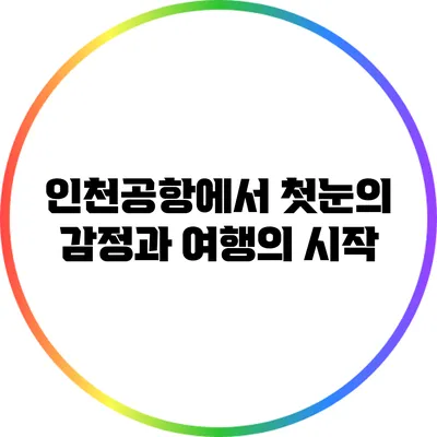인천공항에서 첫눈의 감정과 여행의 시작