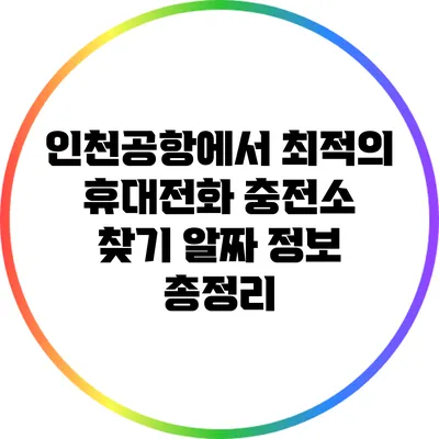 인천공항에서 최적의 휴대전화 충전소 찾기: 알짜 정보 총정리