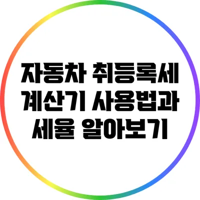 자동차 취등록세 계산기 사용법과 세율 알아보기