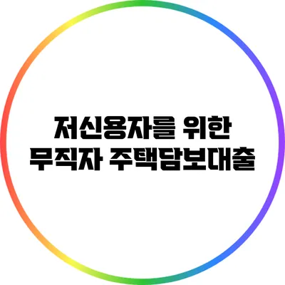 저신용자를 위한 무직자 주택담보대출