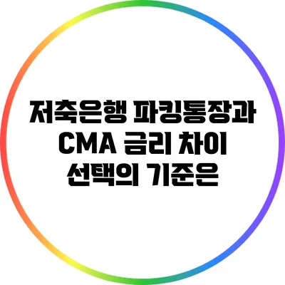 저축은행 파킹통장과 CMA 금리 차이: 선택의 기준은?