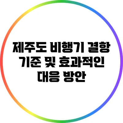 제주도 비행기 결항 기준 및 효과적인 대응 방안