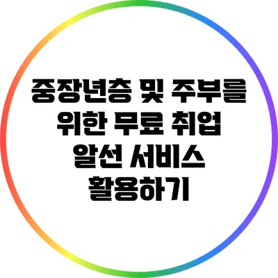 중장년층 및 주부를 위한 무료 취업 알선 서비스 활용하기