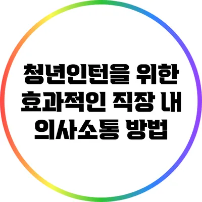 청년인턴을 위한 효과적인 직장 내 의사소통 방법