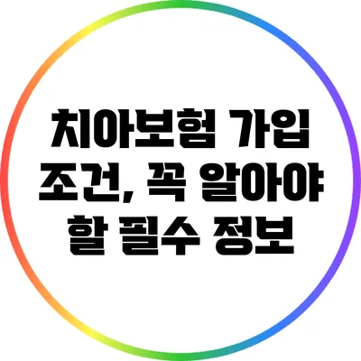 치아보험 가입 조건, 꼭 알아야 할 필수 정보