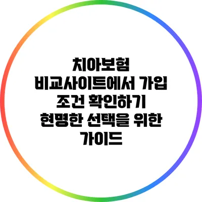 치아보험 비교사이트에서 가입 조건 확인하기: 현명한 선택을 위한 가이드