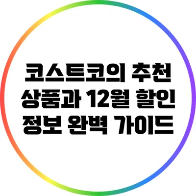 코스트코의 추천 상품과 12월 할인 정보 완벽 가이드