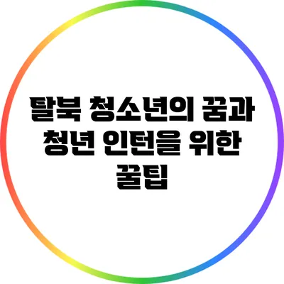 탈북 청소년의 꿈과 청년 인턴을 위한 꿀팁