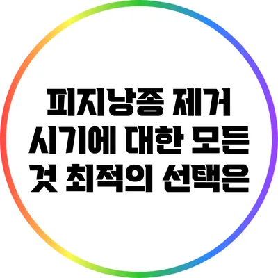 피지낭종 제거 시기에 대한 모든 것: 최적의 선택은?