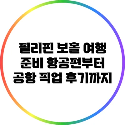 필리핀 보홀 여행 준비: 항공편부터 공항 픽업 후기까지