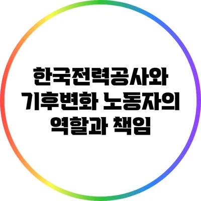 한국전력공사와 기후변화: 노동자의 역할과 책임