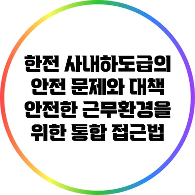한전 사내하도급의 안전 문제와 대책: 안전한 근무환경을 위한 통합 접근법