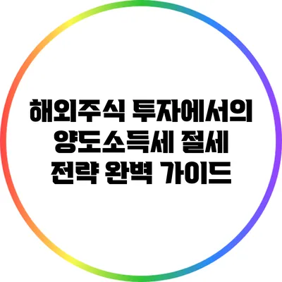 해외주식 투자에서의 양도소득세 절세 전략 완벽 가이드