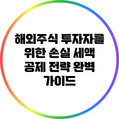 해외주식 투자자를 위한 손실 세액 공제 전략 완벽 가이드