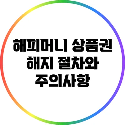 해피머니 상품권 해지 절차와 주의사항