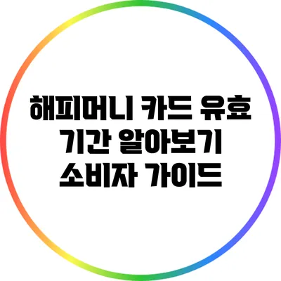 해피머니 카드 유효 기간 알아보기: 소비자 가이드