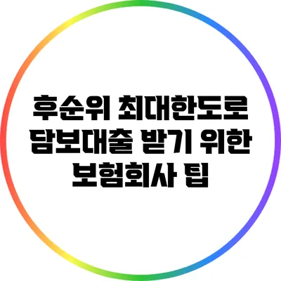 후순위 최대한도로 담보대출 받기 위한 보험회사 팁