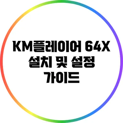 KM플레이어 64X 설치 및 설정 가이드