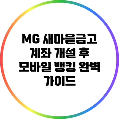 MG 새마을금고 계좌 개설 후 모바일 뱅킹 완벽 가이드