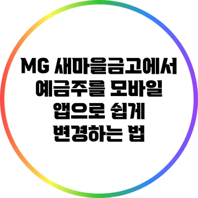 MG 새마을금고에서 예금주를 모바일 앱으로 쉽게 변경하는 법