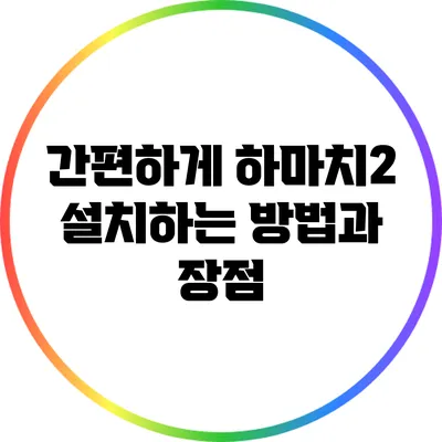 간편하게 하마치2 설치하는 방법과 장점
