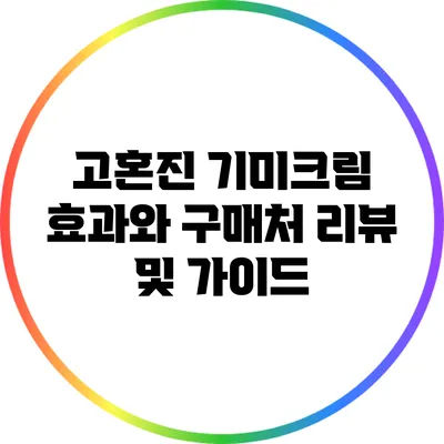 고혼진 기미크림 효과와 구매처: 리뷰 및 가이드