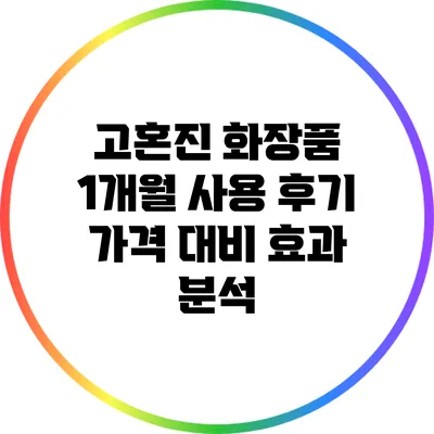 고혼진 화장품 1개월 사용 후기: 가격 대비 효과 분석