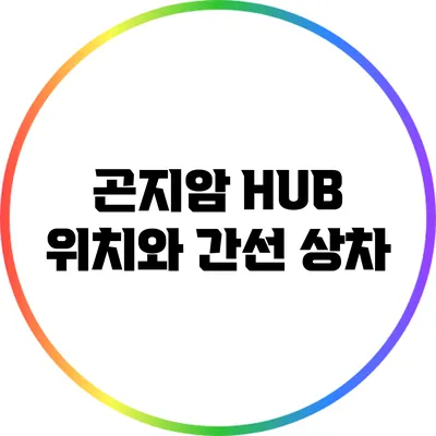 곤지암 HUB 위치와 간선 상차