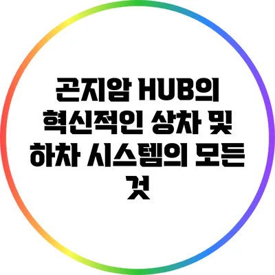 곤지암 HUB의 혁신적인 상차 및 하차 시스템의 모든 것