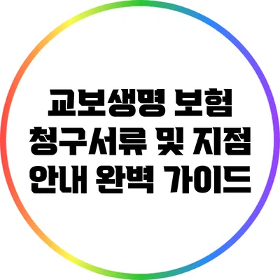 교보생명 보험 청구서류 및 지점 안내 완벽 가이드