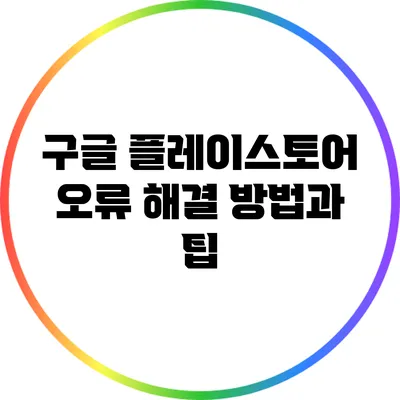 구글 플레이스토어 오류 해결 방법과 팁