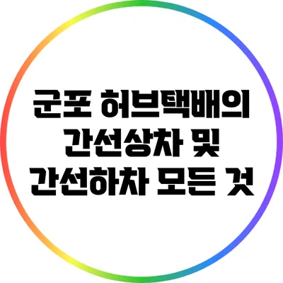 군포 허브택배의 간선상차 및 간선하차 모든 것