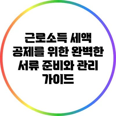 근로소득 세액 공제를 위한 완벽한 서류 준비와 관리 가이드