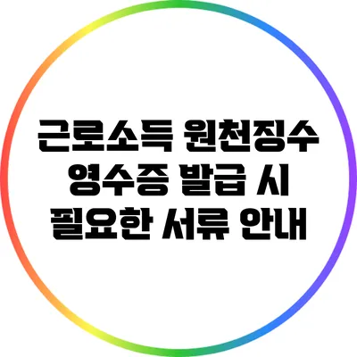 근로소득 원천징수 영수증 발급 시 필요한 서류 안내