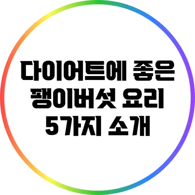 다이어트에 좋은 팽이버섯 요리 5가지 소개