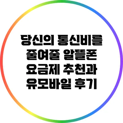 당신의 통신비를 줄여줄 알뜰폰 요금제 추천과 유모바일 후기