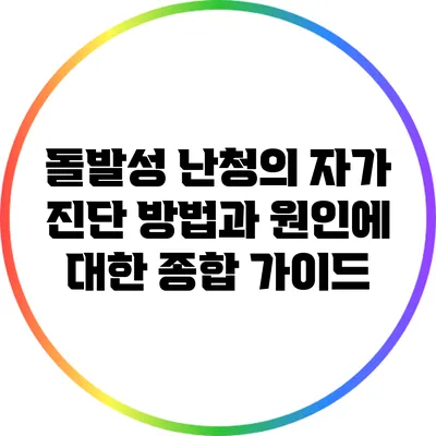돌발성 난청의 자가 진단 방법과 원인에 대한 종합 가이드