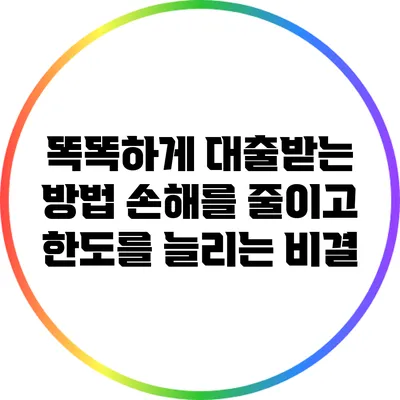 똑똑하게 대출받는 방법: 손해를 줄이고 한도를 늘리는 비결