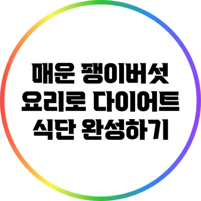 매운 팽이버섯 요리로 다이어트 식단 완성하기