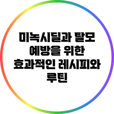 미녹시딜과 탈모 예방을 위한 효과적인 레시피와 루틴