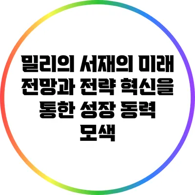 밀리의 서재의 미래 전망과 전략: 혁신을 통한 성장 동력 모색