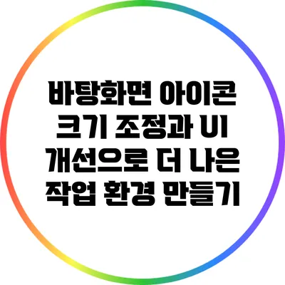 바탕화면 아이콘 크기 조정과 UI 개선으로 더 나은 작업 환경 만들기