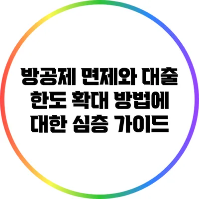 방공제 면제와 대출 한도 확대 방법에 대한 심층 가이드