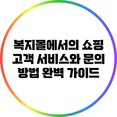 복지몰에서의 쇼핑: 고객 서비스와 문의 방법 완벽 가이드