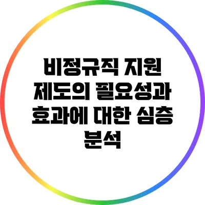 비정규직 지원 제도의 필요성과 효과에 대한 심층 분석