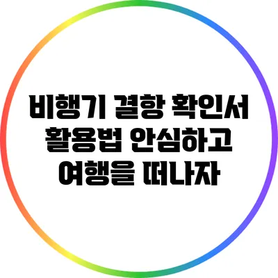 비행기 결항 확인서 활용법: 안심하고 여행을 떠나자