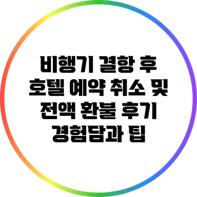 비행기 결항 후 호텔 예약 취소 및 전액 환불 후기: 경험담과 팁