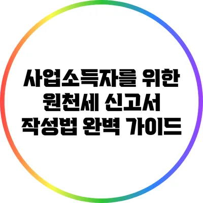 사업소득자를 위한 원천세 신고서 작성법 완벽 가이드