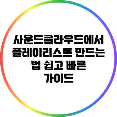 사운드클라우드에서 플레이리스트 만드는 법: 쉽고 빠른 가이드